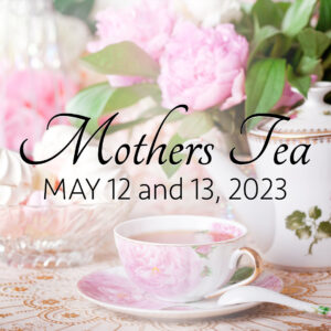 Mothers Tea: May 12 and 13, 2023