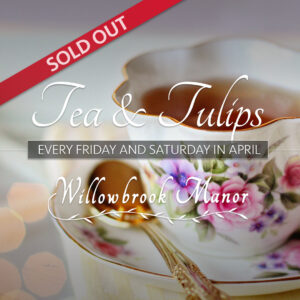 SOLD OUT: Tea & Tulips at Willowbrook Manor English Tea House