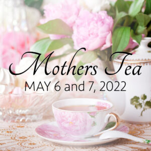 Mothers Tea: May 6 and 7, 2022