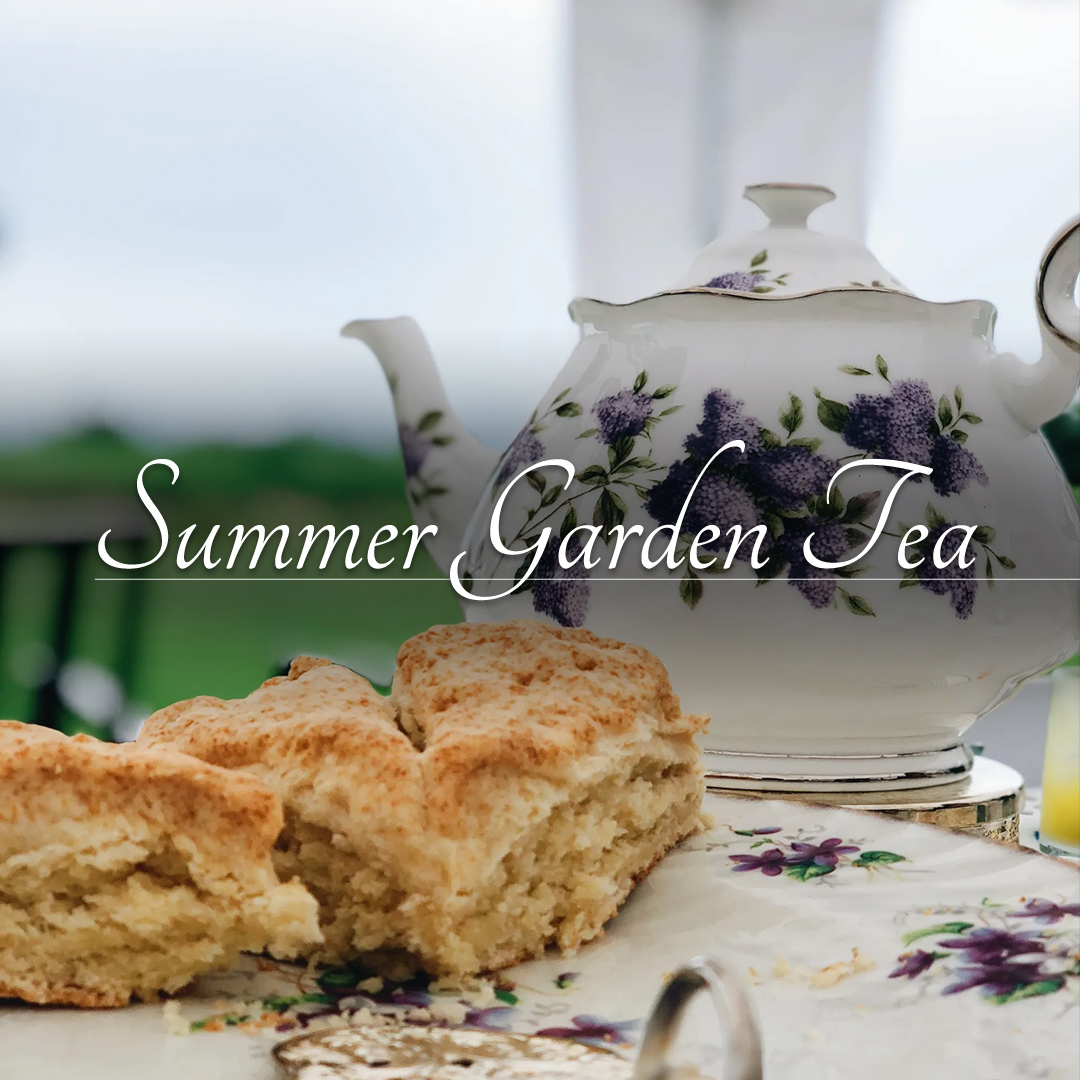 Summer Garden Tea: Second Saturdays, June through September.